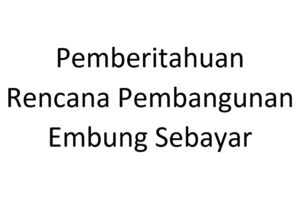 Read more about the article Pemberitahuan Rencana Pembangunan Embung Sebayar