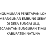 PENGUMUMAN PENETAPAN LOKASI PEMBANGUNAN EMBUNG SEBAYAR DI DESA SUNGAI ULU, KECAMATAN BUNGURAN TIMUR, KABUPATEN NATUNA