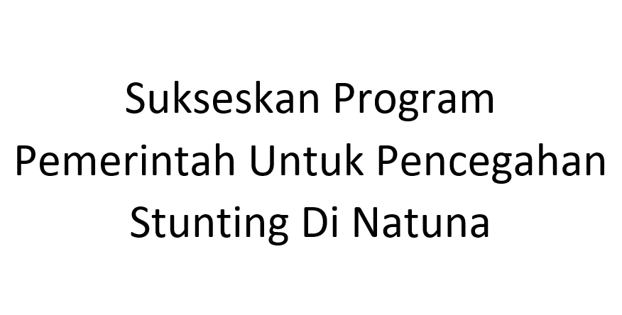 You are currently viewing Sukseskan Program Pemerintah Untuk Pencegahan Stunting Di Natuna